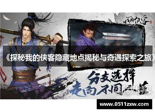 《探秘我的侠客隐藏地点揭秘与奇遇探索之旅》 《探秘我的侠客隐藏地点揭秘与奇遇探索之旅》